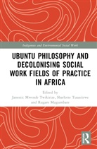 Janestic Tusasiirwe Mwende Twikirize, Rugare Mugumbate, Janestic Mwende Twikirize, Sharlotte Tusasiirwe - Ubuntu Philosophy and Decolonising Social Work Fields of Practice in