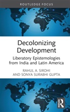 Sonya Surabhi Gupta, Rahul A Sirohi, Rahul A. Sirohi, Rahul A. Gupta Sirohi - Decolonizing Development