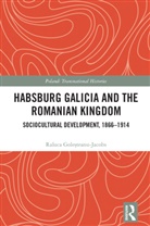 Raluca Gole_teanu-Jacobs, Raluca Golesteanu-Jacobs, Raluca Goleșteanu-Jacobs - Habsburg Galicia and the Romanian Kingdom