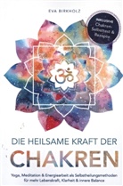 Eva Birkholz, Eva Birkholz - Die heilsame Kraft der Chakren: Yoga, Meditation & Energiearbeit als Selbstheilungsmethoden für mehr Lebenskraft, Klarheit & innere Balance