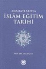 Ziya Kazici - Anahatlariyla Islam Egitim Tarihi
