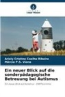 Ariely Cristine Coelho Ribeiro, Márcia P S Viana, Márcia P. S. Viana, Márcia P.S. Viana - Ein neuer Blick auf die sonderpädagogische Betreuung bei Autismus