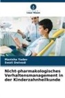 Swati Dwivedi, Manisha Yadav - Nicht-pharmakologisches Verhaltensmanagement in der Kinderzahnheilkunde