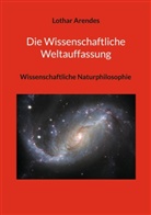 Lothar Arendes - Die Wissenschaftliche Weltauffassung