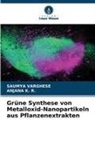 Anjana K R, Anjana K. R., Saumya Varghese - Grüne Synthese von Metalloxid-Nanopartikeln aus Pflanzenextrakten