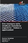 Anjana K. R., Anju Ravi, Saumya Varghese - Una rassegna sulle strutture metalliche organiche - Sintesi e applicazioni