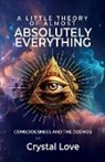 Crystal Love - A Little Theory of Almost Absolutely Everything