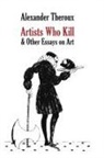 Alexander Theroux - Artists Who Kill & Other Essays on Art