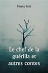 Mayne Reid - Le chef de la guérilla et autres contes