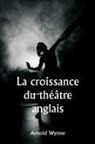 Arnold Wynne - La croissance du théâtre anglais
