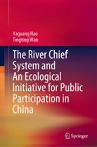 Yaguang Hao, Tingting Wan - The River Chief System and An Ecological Initiative for Public Participation in China