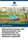 Melissa Erskine - Öffentliche Frauen: Die Repräsentation von Prostituierten im deutschen Film der Weimarer Republik