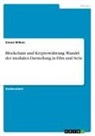 Simon Wilken - Blockchain und Kryptowährung. Wandel der medialen Darstellung in Film und Serie