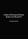 John Gill, David Clarke - A Body Of Practical Divinity, Books I, II, III and IV, By Dr. John Gill. D.D