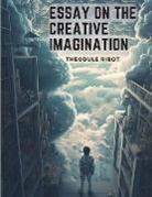 Theodule Ribot - Essay on the Creative Imagination