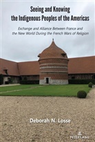 Deborah N Losse, Deborah N. Losse, Losse Deborah N. - Seeing and Knowing the Indigenous Peoples of the Americas