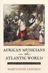Mary Caton Lingold - African Musicians in the Atlantic World