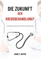 Hans C Bayer, Hans C. Bayer - Die Zukunft der Krebsbehandlung?