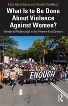 Kate Fitz-Gibbon, Kate (Monash University Fitz-Gibbon, Fitz-Gibbon Kate, Sandra Walklate, Walklate Sandra - What Is to Be Done About Violence Against Women?