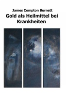 James Compton Burnett, Kerstin Kronenberger, Peiter, Katharina Peiter - Gold als Heilmittel bei Krankheiten