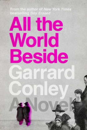 Garrard Conley - All the World Beside A Novel