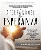 Brad Hoefs, Donna Hoefs - Aferrándose a la Esperanza: Manteniendo la Cordura Mientras se Ama a Alguien con una Enfermedad Mental