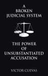 Victor Cuevas - A Broken Judicial System the Power of Unsubstantiated Accusation