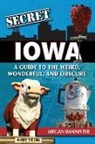 Megan Bannister - Secret Iowa: A Guide to the Weird, Wonderful, and Obscure