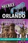 John Brown, John W. Brown, Joshua Ginsberg - Secret Orlando: A Guide to the Weird, Wonderful, and Obscure