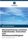 Marica Dumitrasco - Wechselwirkung zwischen Außenhandel, Innovation und Wettbewerbsfähigkeit