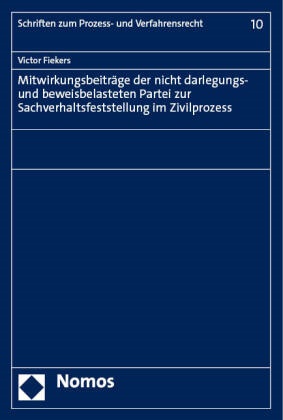 Victor Fiekers - Mitwirkungsbeiträge der nicht darlegungs- und beweisbelasteten Partei zur Sachverhaltsfeststellung im Zivilprozess