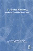 Carolyn M. Holmes Dunn, Carolyn M. Dunn, Eric Micha Holmes, Les Hunter - Decentered Playwriting