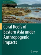 Ichiro Takeuchi, Yamashiro, Hideyuki Yamashiro - Coral Reefs of Eastern Asia under Anthropogenic Impacts