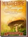 Lukas Prawitz - Mykotherapie für Einsteiger: Mit Heilpilzen gezielt vielerlei Beschwerden bekämpfen und zu starker Gesundheit und Vitalität finden - inkl. Anleitung, um Heilpilze ganz einfach selbst zu züchten