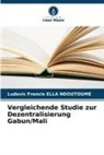 Ludovic Francis Ella Ndoutoume - Vergleichende Studie zur Dezentralisierung Gabun/Mali