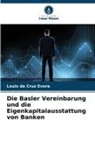 Louis da Cruz Evora - Die Basler Vereinbarung und die Eigenkapitalausstattung von Banken