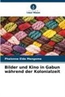Phalonne Elda Mengome - Bilder und Kino in Gabun während der Kolonialzeit