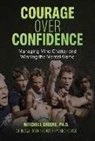 Mitchell Greene - Courage over Confidence: Managing Mind Chatter and Winning the Mental Game