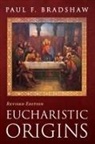 Paul F. Bradshaw - Eucharistic Origins, Revised Edition
