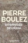 Caroline Potter - Pierre Boulez: Organised Delirium