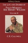 Charles Edward Calwell - The Life and Diaries of Field-Marshal Sir Henry Wilson