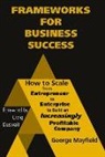 George Mayfield - Frameworks for Business Success: How to Scale Your Business from Entrepreneur to Enterprise to Build an Incr