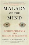 Jeffrey A Lieberman, Jeffrey A. Lieberman, Lieberman Jeffrey - Malady of the Mind Schizophrenia and the Path to Prevention