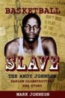 Mark Johnson - Basketball Slave: The Andy Johnson Harlem Globetrotter/NBA Story