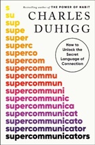 Charles Duhigg - Supercommunicators