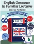 Samuel Kirkham - English Grammar In Familiar Lectures
