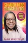Paula Ann Stewart - So Much to be Thankful for! How I Became Happy Again