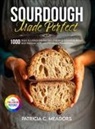 Patricia C. Meadors - Sourdough Made Perfect