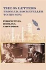 J D Rockefeller, J D Rockefeller, J. D. Rockefeller, J.D. Rockfeller - The 38 Letters from J.D. Rockfeller to his Son