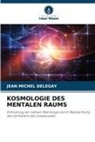 Jean Michel Delegay - KOSMOLOGIE DES MENTALEN RAUMS